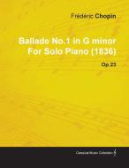 Ballade No.1 in G Minor by Fr D Ric Chopin for Solo Piano (1836) Op.23 di Fr D. Ric Chopin edito da MARTON PR