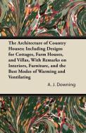 The Architecture of Country Houses; Including Designs for Cottages, Farm Houses, and Villas, With Remarks on Interiors,  di A. J. Downing edito da Thompson Press