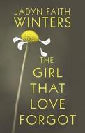 The Girl That Love Forgot di Jadyn Faith Winters edito da America Star Books