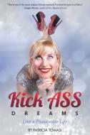 Kick Ass Dreams: Live a Passionate Life di Patricia Tomasi edito da AUTHORHOUSE