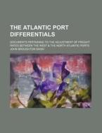 The Atlantic Port Differentials; Documents Pertaining To The Adjustment Of Freight Rates Between The West & The North Atlantic Ports di John Broughton Daish edito da General Books Llc