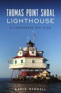 Thomas Point Shoal Lighthouse: A Chesapeake Bay Icon di David Gendell edito da HISTORY PR