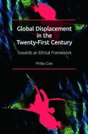 GLOBAL DISPLACEMENT IN THE TWENTY F di COLE PHILLIP edito da EDINBURGH UNIVERSITY PRESS