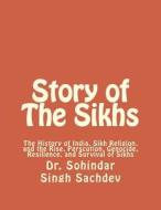 Story of the Sikhs: The History of India, Sikh Religion, and the Rise, Perscution, Genocide, Resilience, and Survival of Sikhs di Dr Sohindar Singh Sachdev edito da Createspace