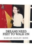 Dreams Need Feet to Walk on di Marian Hailey-Moss edito da Createspace