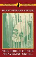 The Riddle of the Traveling Skull di Harry Stephen Keeler edito da Wildside Press