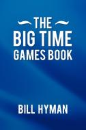 The Big Time Games Book di Bill Hyman edito da Xlibris