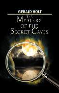 The Mystery of the Secret Caves di Gerald Holt edito da Xlibris