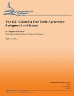 The U.S.-Colombia Free Trade Agreement: Background and Issues di M. Angeles Villarreal edito da Createspace