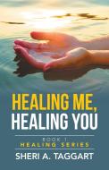 Healing me, Healing you di Sheri A. Taggart edito da Westbow Press