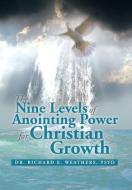 The Nine Levels of Anointing Power for Christian Growth di Richard E. Weathers, Psyd Dr Richard E. Weathers edito da Xlibris