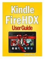 Kindle Fire Hdx User Guide: Master You Kindle Fire Hdx in No Time! di Jsmith Press edito da Createspace