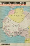 Contesting French West Africa di Harry Gamble edito da University Of Nebraska Press