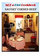 Corned Beef: Not a Diet Cookbook di Larry Dean Jackson edito da Createspace
