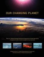 Our Changing Planet: The U.S. Global Change Research Program for Fiscal Year 2015 (a Supplement to the President's Budget for Fiscal Year 2 di National Science and Technology Council edito da Createspace