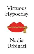 Virtuous Hypocrisy di Nadia Urbinati edito da John Wiley And Sons Ltd