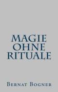 Magie Ohne Rituale di Bernat Bogner edito da Createspace