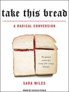 Take This Bread: A Radical Conversion di Sara Miles edito da Tantor Audio