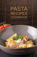 Pasta Recipes Cookbook: The Ultimate Guide to Making Healthy Pasta and Pasta by Hand di Thomas Kelley edito da Createspace