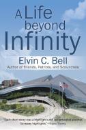 A Life beyond Infinity di Elvin C. Bell edito da iUniverse