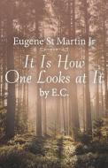 It Is How One Looks at It by E. C. di Eugene St Martin Jr edito da iUniverse