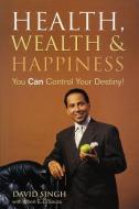 Health, Wealth and Happiness: You Can Control Your Destiny! di David Singh edito da ECW PR