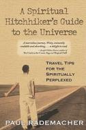 A Spiritual Hitchhiker's Guide to the Universe: Travel Tips for the Spiritually Perplexed di Paul Rademacher edito da Hampton Roads Publishing Company