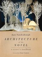 Architecture of the Novel: A Writer's Handbook di Jane Vandenburgh edito da COUNTERPOINT PR