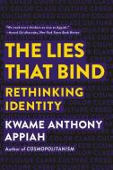 The Lies That Bind: Rethinking Identity di Kwame Anthony Appiah edito da LIVERIGHT PUB CORP