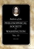 Bulletin of the Philosophical Society of Washington: Volume 13 di Philosophical Society of Washington edito da WESTPHALIA PR