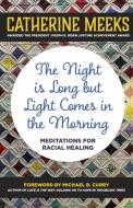 The Night Is Long But Light Comes in the Morning: Meditations for Racial Healing di Catherine Meeks edito da MOREHOUSE PUB