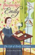 Becoming Emily: The Life of Emily Dickinson di Krystyna Poray Goddu edito da CHICAGO REVIEW PR