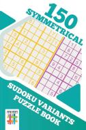150 Symmetrical Sudoku Variants Puzzle Book di Senor Sudoku edito da Senor Sudoku