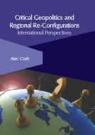 Critical Geopolitics and Regional Re-Configurations: International Perspectives edito da CLANRYE INTL