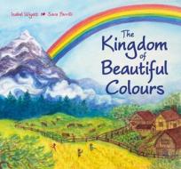 The Kingdom of Beautiful Colours: A Picture Book for Children di Isabel Wyatt edito da Floris Books