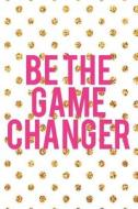 BE THE GAME CHANGER di Myamazingjournals edito da INDEPENDENTLY PUBLISHED