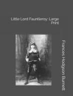 Little Lord Fauntleroy: Large Print di Frances Hodgson Burnett edito da INDEPENDENTLY PUBLISHED