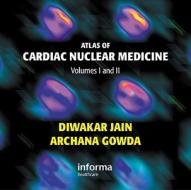 Atlas Of Cardiac Nuclear Medicine di Diwakar Jain, Archana Gowda edito da Informa Healthcare