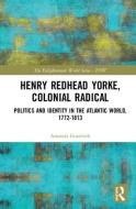 Henry Redhead Yorke, Colonial Radical di Amanda (The Open University Goodrich edito da Taylor & Francis Ltd