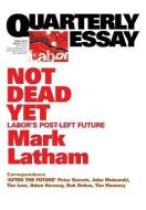Quarterly Essay 49 Not Dead Yet: Labor's Post-Left Future di Mark Latham edito da BLACK INC