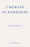 I Remain in Darkness di Annie Ernaux edito da Fitzcarraldo Editions