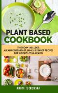 Plant Based Cookbook di Marta Tuchowska edito da Holistic Wellness Project