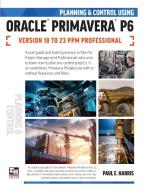 Planning and Control Using Oracle Primavera P6 Versions 18 to 23 PPM Professional di Paul E Harris edito da Eastwood Harris Pty Ltd