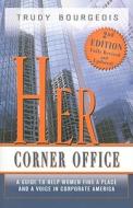 Her Corner Office: A Guide to Help Women Find a Place and a Voice in Corporate America di Trudy Bourgeois edito da Brown Books