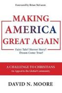 Making America Great Again: Fairy Tale? Horror Story? Dream Come True? di David N. Moore edito da Crowdscribed LLC