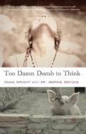 Too Damn Dumb to Think di Diana Wright, Bernie Decoke edito da Bedazzled Ink Publishing Company