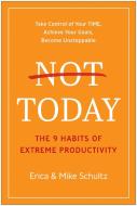 Not Today: The 9 Habits of Extreme Productivity di Erica Schultz, Mike Schultz edito da BENBELLA BOOKS