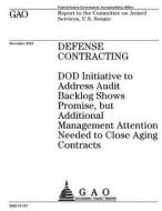 Defense Contracting: Dod Initiative to Address Audit Backlog Shows Promis, But Additional Management Attention Needed to Close Aging Contra di United States Government Account Office edito da Createspace Independent Publishing Platform