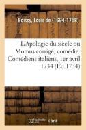 L'Apologie Du Si cle Ou Momus Corrig , Com die. Com diens Italiens, 1er Avril 1734 di Boissy-L edito da Hachette Livre - BNF