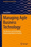 Managing Agile Business Technology di David Miller edito da Springer International Publishing